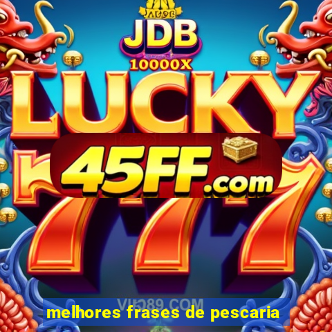 melhores frases de pescaria